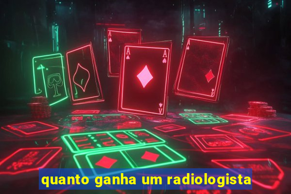 quanto ganha um radiologista